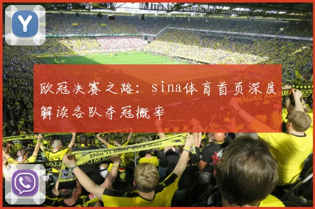 欧冠决赛之路：sina体育首页深度解读各队夺冠概率