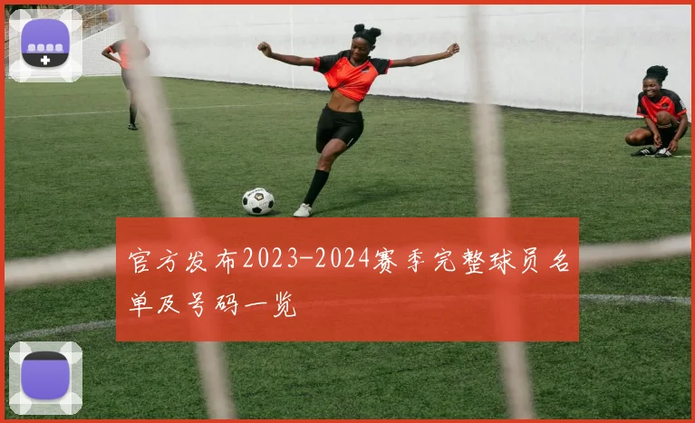 官方发布2023-2024赛季完整球员名单及号码一览
