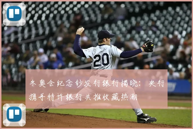 冬奥会纪念钞发行银行揭晓：央行携手特许银行共推收藏热潮