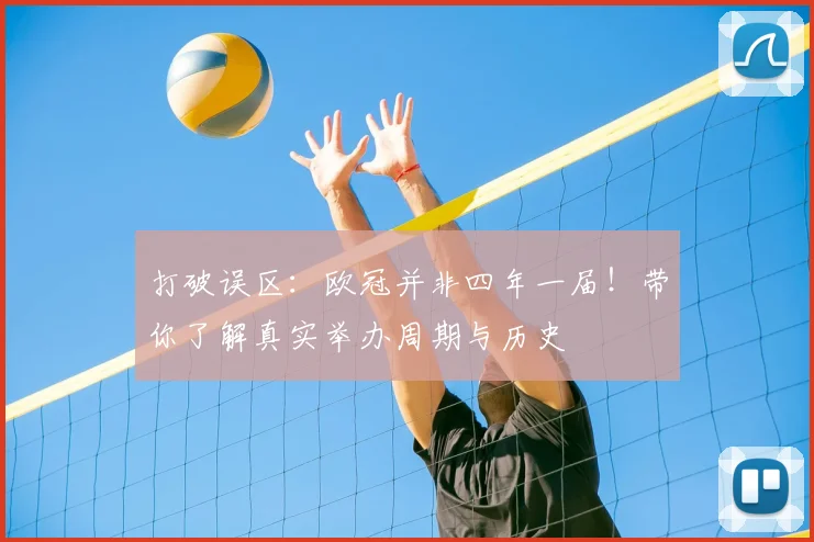 打破误区：欧冠并非四年一届！带你了解真实举办周期与历史